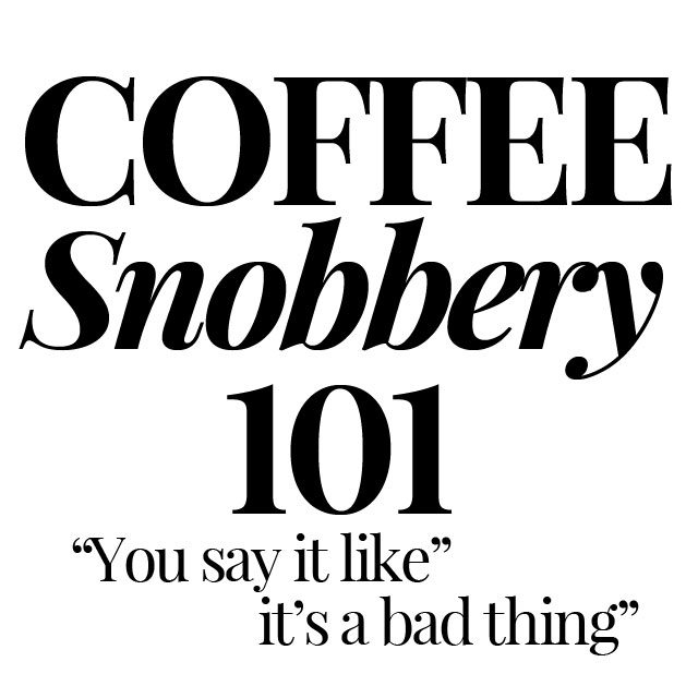 Coffee Snobbery 101